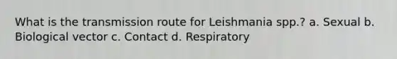 What is the transmission route for Leishmania spp.? a. Sexual b. Biological vector c. Contact d. Respiratory