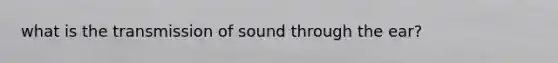what is the transmission of sound through the ear?