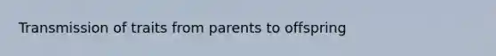 Transmission of traits from parents to offspring