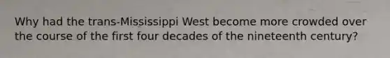 Why had the trans-Mississippi West become more crowded over the course of the first four decades of the nineteenth century?