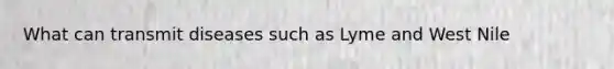 What can transmit diseases such as Lyme and West Nile