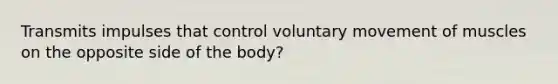 Transmits impulses that control voluntary movement of muscles on the opposite side of the body?