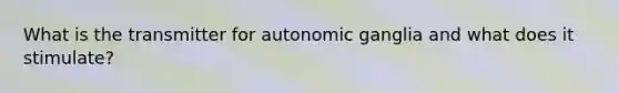 What is the transmitter for autonomic ganglia and what does it stimulate?