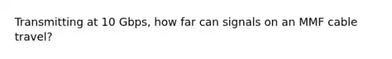 Transmitting at 10 Gbps, how far can signals on an MMF cable travel?