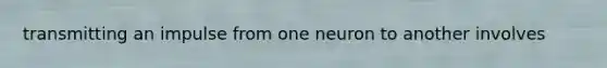 transmitting an impulse from one neuron to another involves