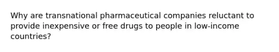 Why are transnational pharmaceutical companies reluctant to provide inexpensive or free drugs to people in low-income countries?