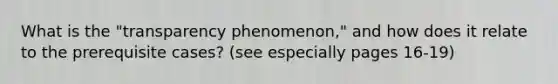 What is the "transparency phenomenon," and how does it relate to the prerequisite cases? (see especially pages 16-19)