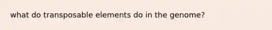 what do transposable elements do in the genome?