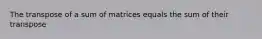 The transpose of a sum of matrices equals the sum of their transpose