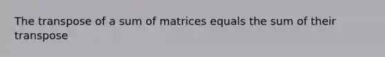 The transpose of a sum of matrices equals the sum of their transpose