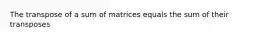 The transpose of a sum of matrices equals the sum of their transposes