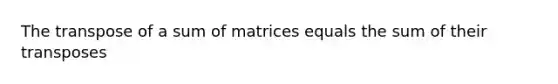 The transpose of a sum of matrices equals the sum of their transposes