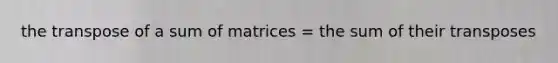 the transpose of a sum of matrices = the sum of their transposes