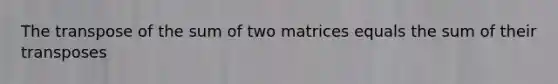 The transpose of the sum of two matrices equals the sum of their transposes