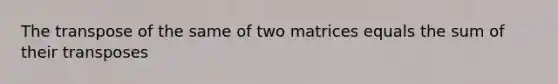 The transpose of the same of two matrices equals the sum of their transposes