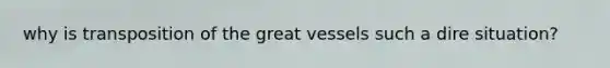 why is transposition of the great vessels such a dire situation?