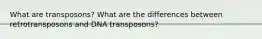 What are transposons? What are the differences between retrotransposons and DNA transposons?