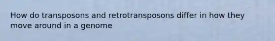 How do transposons and retrotransposons differ in how they move around in a genome