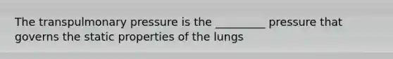 The transpulmonary pressure is the _________ pressure that governs the static properties of the lungs