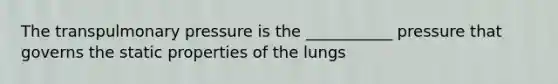 The transpulmonary pressure is the ___________ pressure that governs the static properties of the lungs