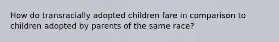 How do transracially adopted children fare in comparison to children adopted by parents of the same race?