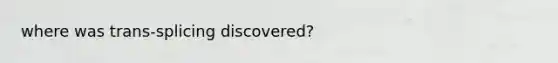 where was trans-splicing discovered?