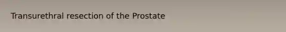 Transurethral resection of the Prostate