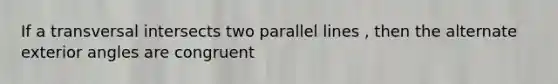 If a transversal intersects two parallel lines , then the alternate exterior angles are congruent