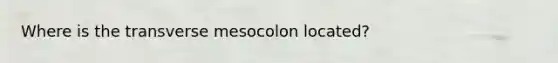 Where is the transverse mesocolon located?