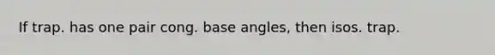 If trap. has one pair cong. base angles, then isos. trap.