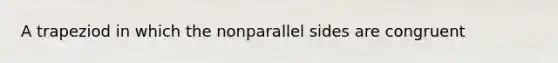 A trapeziod in which the nonparallel sides are congruent