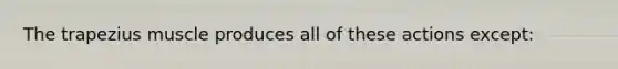The trapezius muscle produces all of these actions except: