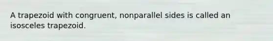 A trapezoid with congruent, nonparallel sides is called an <a href='https://www.questionai.com/knowledge/kj7AHotM07-isosceles-trapezoid' class='anchor-knowledge'>isosceles trapezoid</a>.