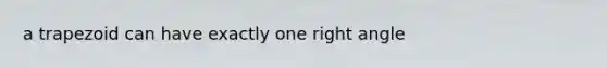a trapezoid can have exactly one right angle