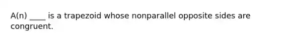 A(n) ____ is a trapezoid whose nonparallel opposite sides are congruent.