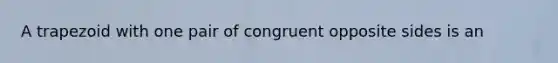 A trapezoid with one pair of congruent opposite sides is an