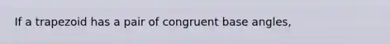 If a trapezoid has a pair of congruent base angles,