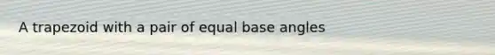 A trapezoid with a pair of equal base angles