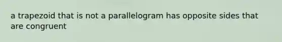 a trapezoid that is not a parallelogram has opposite sides that are congruent