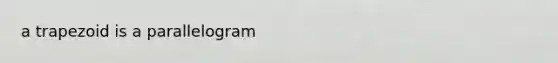 a trapezoid is a parallelogram
