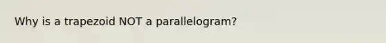 Why is a trapezoid NOT a parallelogram?