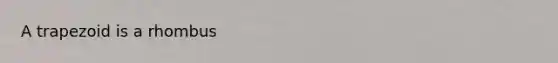 A trapezoid is a rhombus