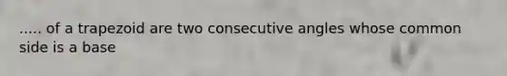 ..... of a trapezoid are two consecutive angles whose common side is a base