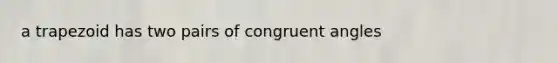 a trapezoid has two pairs of congruent angles