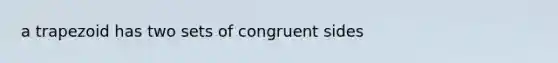 a trapezoid has two sets of congruent sides