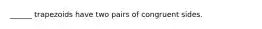 ______ trapezoids have two pairs of congruent sides.