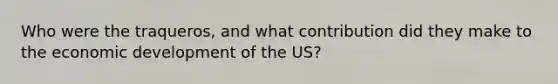 Who were the traqueros, and what contribution did they make to the economic development of the US?