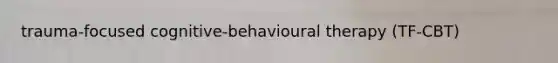 trauma-focused cognitive-behavioural therapy (TF-CBT)