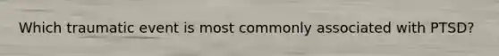 Which traumatic event is most commonly associated with PTSD?