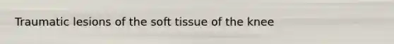 Traumatic lesions of the soft tissue of the knee